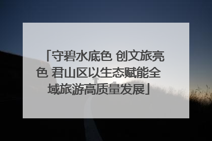 守碧水底色 创文旅亮色 君山区以生态赋能全域旅游高质量发展