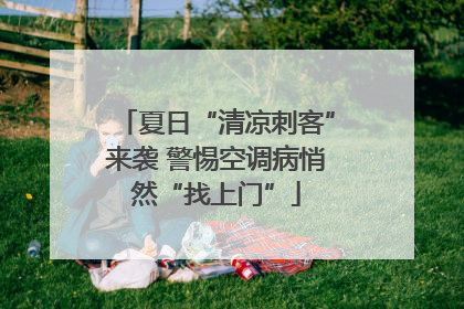 夏日“清凉刺客”来袭 警惕空调病悄然“找上门”