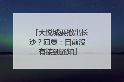 大悦城要撤出长沙？回复：目前没有接到通知