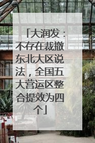 大润发：不存在裁撤东北大区说法，全国五大营运区整合提效为四个