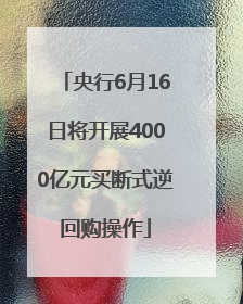 央行6月16日将开展4000亿元买断式逆回购操作