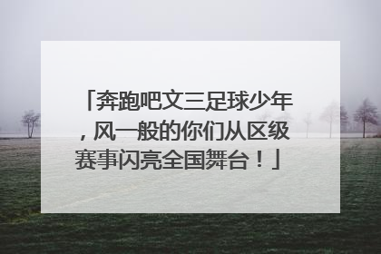 奔跑吧文三足球少年，风一般的你们从区级赛事闪亮全国舞台！