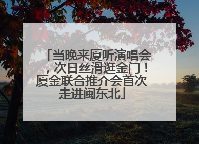 当晚来厦听演唱会，次日丝滑逛金门！厦金联合推介会首次走进闽东北