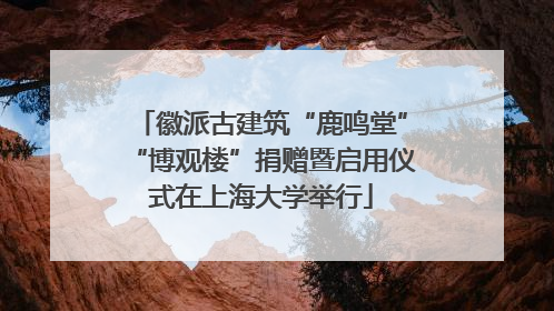徽派古建筑“鹿鸣堂”“博观楼”捐赠暨启用仪式在上海大学举行