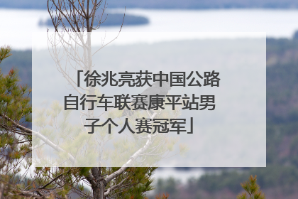 徐兆亮获中国公路自行车联赛康平站男子个人赛冠军