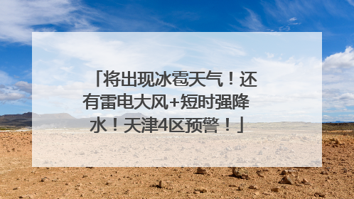 将出现冰雹天气！还有雷电大风+短时强降水！天津4区预警！