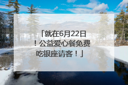 就在6月22日！公益爱心餐免费吃银座请客！