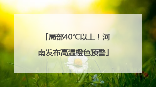 局部40℃以上！河南发布高温橙色预警