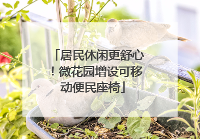 居民休闲更舒心！微花园增设可移动便民座椅