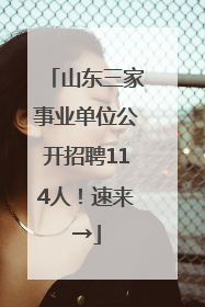 山东三家事业单位公开招聘114人！速来→
