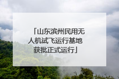 山东滨州民用无人机试飞运行基地获批正式运行
