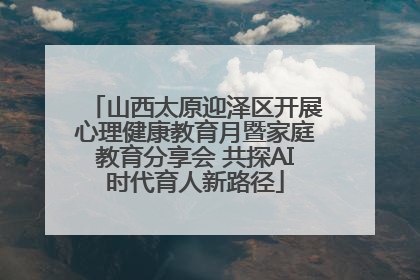 山西太原迎泽区开展心理健康教育月暨家庭教育分享会 共探AI时代育人新路径