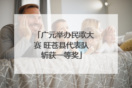 广元举办民歌大赛 旺苍县代表队斩获一等奖