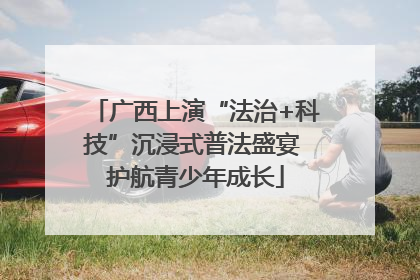广西上演“法治+科技”沉浸式普法盛宴 护航青少年成长