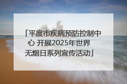 平度市疾病预防控制中心 开展2025年世界无烟日系列宣传活动