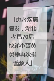 患者疾病复发，湖北孝昌70后快递小哥黄勇攀再次捐髓救人