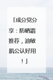 成分党分享：防晒霜推荐，油敏肌公认好用！