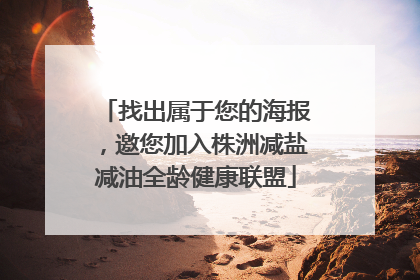 找出属于您的海报，邀您加入株洲减盐减油全龄健康联盟