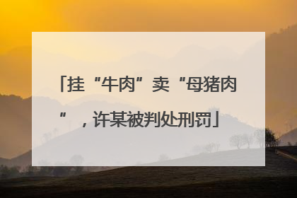 挂“牛肉”卖“母猪肉”，许某被判处刑罚