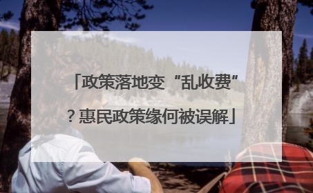 政策落地变“乱收费”？惠民政策缘何被误解