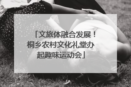 文旅体融合发展！桐乡农村文化礼堂办起趣味运动会