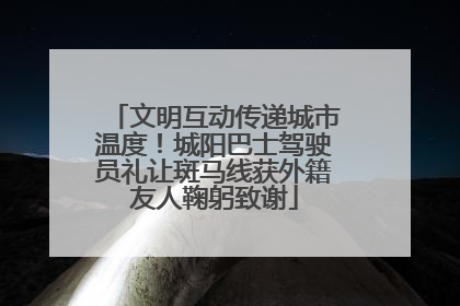 文明互动传递城市温度！城阳巴士驾驶员礼让斑马线获外籍友人鞠躬致谢