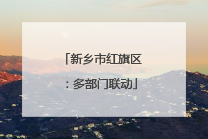 新乡市红旗区：多部门联动