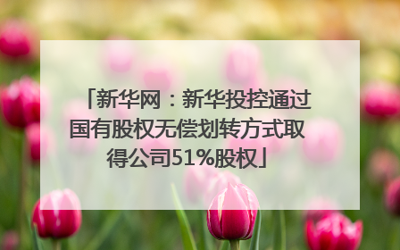 新华网：新华投控通过国有股权无偿划转方式取得公司51%股权