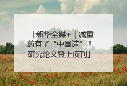 新华全媒+｜减重药有了“中国造”！研究论文登上顶刊
