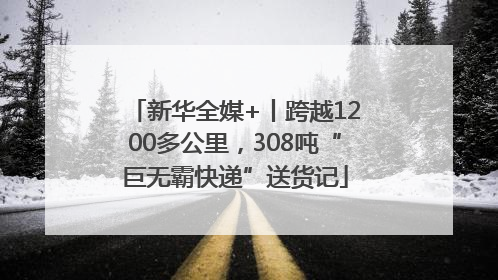 新华全媒+丨跨越1200多公里，308吨“巨无霸快递”送货记