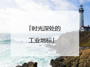 时光深处的工业地标