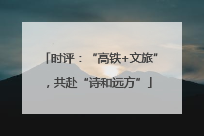 时评：“高铁+文旅”，共赴“诗和远方”