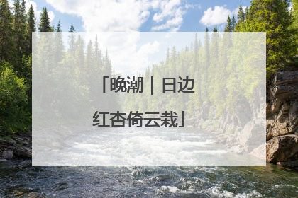 晚潮｜日边红杏倚云栽