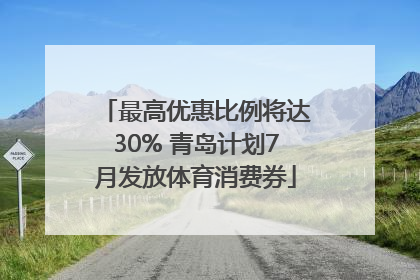 最高优惠比例将达30% 青岛计划7月发放体育消费券