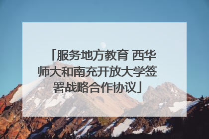 服务地方教育 西华师大和南充开放大学签署战略合作协议