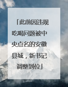 此前因违规吃喝问题被中央点名的安徽县城，新书记调整到位