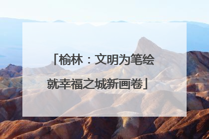 榆林：文明为笔绘就幸福之城新画卷