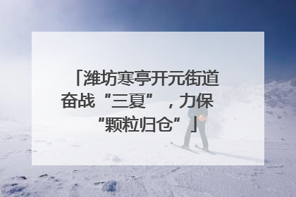 潍坊寒亭开元街道奋战“三夏”，力保“颗粒归仓”