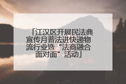 江汉区开展民法典宣传月普法进快递物流行业暨“法商融合面对面”活动