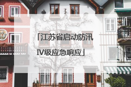 江苏省启动防汛IV级应急响应