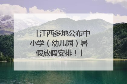 江西多地公布中小学（幼儿园）暑假放假安排！