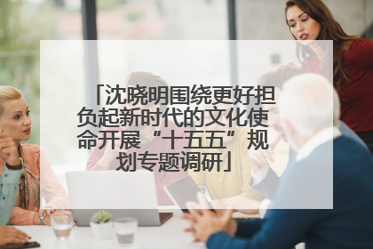 沈晓明围绕更好担负起新时代的文化使命开展“十五五”规划专题调研