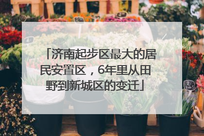 济南起步区最大的居民安置区，6年里从田野到新城区的变迁