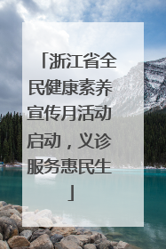 浙江省全民健康素养宣传月活动启动，义诊服务惠民生