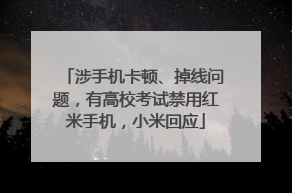 涉手机卡顿、掉线问题，有高校考试禁用红米手机，小米回应