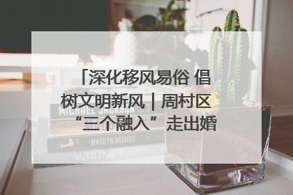 深化移风易俗 倡树文明新风｜周村区“三个融入”走出婚俗改革新路子