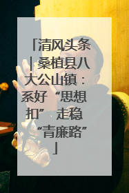 清风头条｜桑植县八大公山镇：系好“思想扣” 走稳“青廉路”