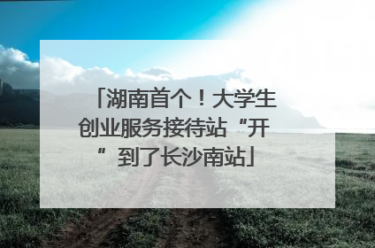 湖南首个！大学生创业服务接待站“开”到了长沙南站
