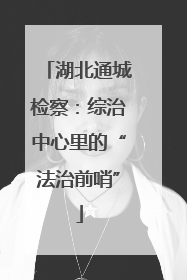 湖北通城检察：综治中心里的“法治前哨”