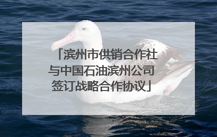 滨州市供销合作社与中国石油滨州公司签订战略合作协议